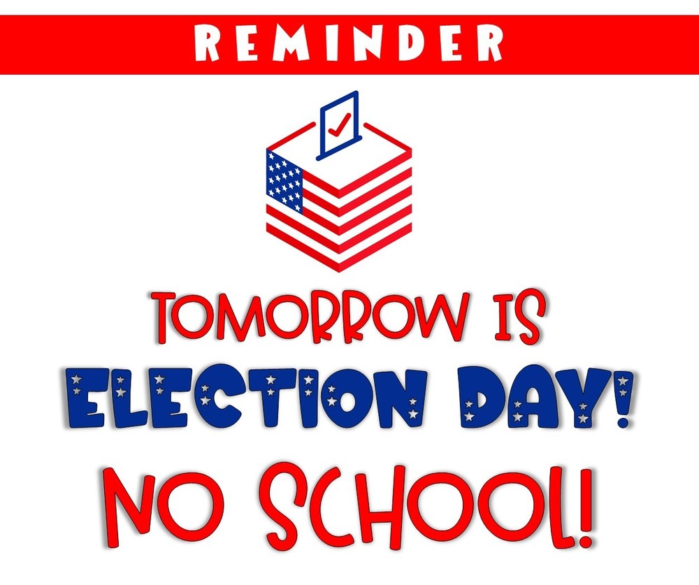 NO SCHOOL TOMORROW FOR ELECTION DAY!