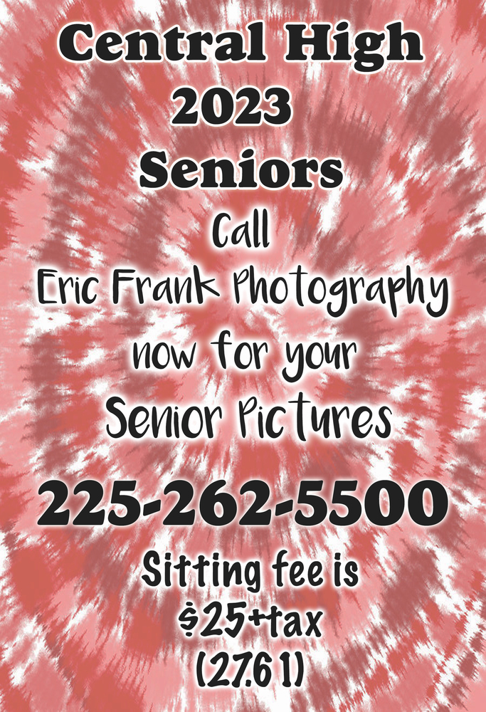 central high 2023 seniors call eric frank photography now for your senior pictures.  225-262-5500 sitting fee is $25+tax (27.61)