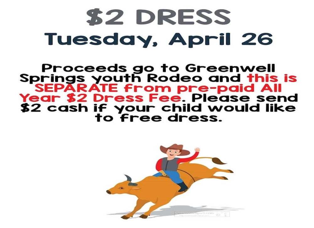 $2 Dress Tuesday, April 26.  Proceeds go to Greenwell Springs youth Rodeo and this is separate from pre-paid all Year $2 Dress Fee.  Please send $2 Cash if your child would like to free dress.