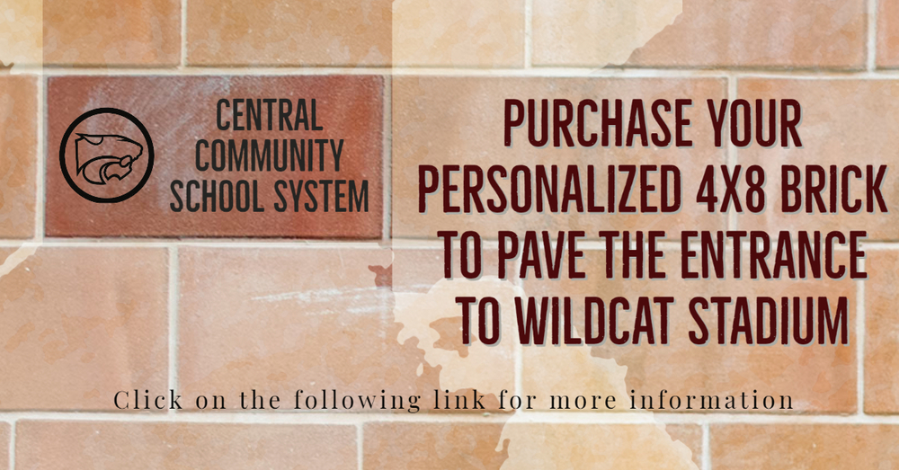 Central Community School System.  Purchase your personalized 4X8 brick to pave the entrance to wildcat stadium.  click on the following link for more information.
