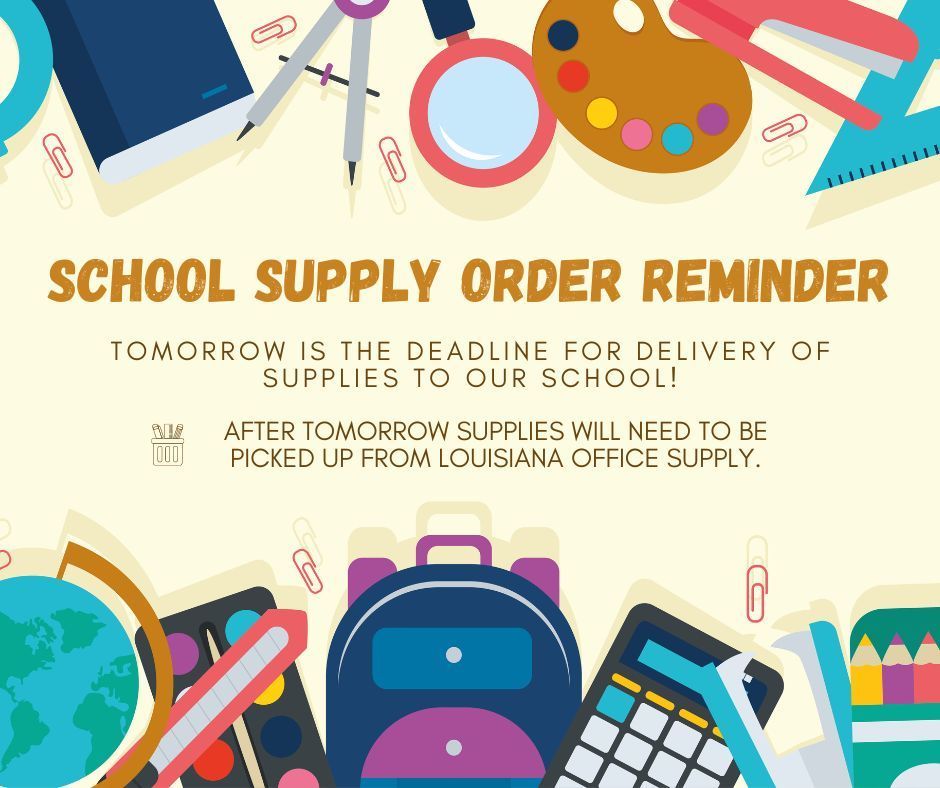 School SUpply Order Reminder Tomorrow is the deadline for delivery of supplies to our school! After tomorrow supplies will need to be picked up from Louisiana Office Supply.