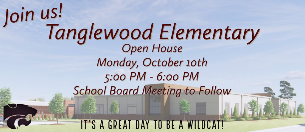 Join Us!  Tanglewood Elementary Open House Monday, October 10th 5:00 PM - 6:00 PM School Board Meeting to follow.  It's a great day to be a wildcat! 