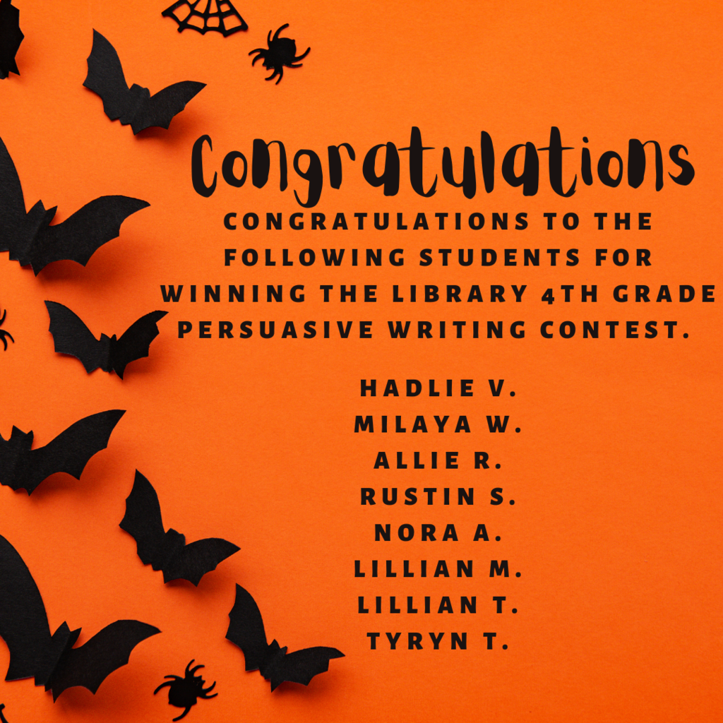 Congratulations to the following students for winning the Library 4th grade Persuasive Writing Contest.   Hadlie V. ,Milaya W., Allie R., Rustin S., Nora A., Lillian M., Lillian T., and Tyryn T.