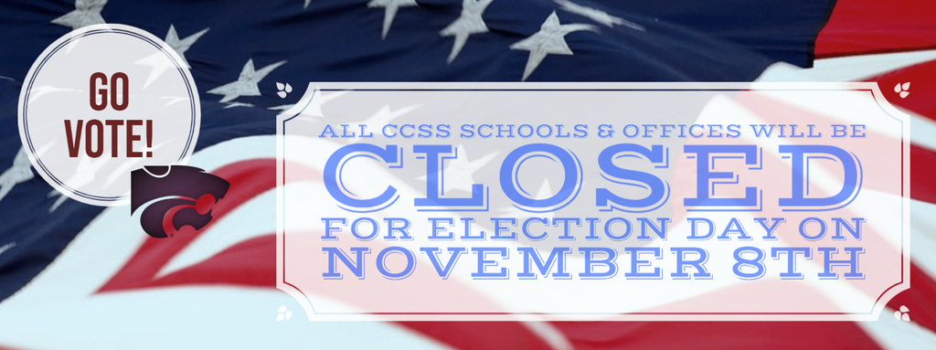 Go Vote!  All CCSS Schools & Offices will be closed for election day on November 8th. 