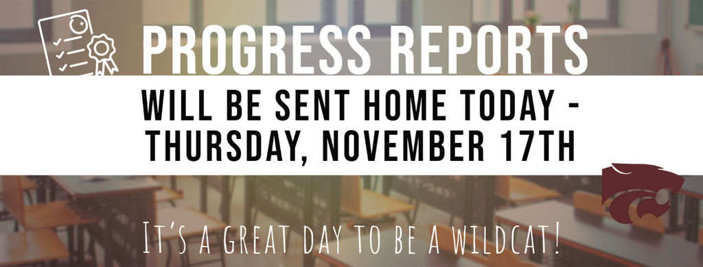 Progress reports will be sent home today - Thursday, November 17th.  It's a great day to be a wildcat!