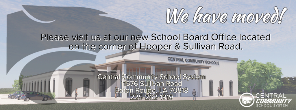 We have moved! Please visit us at our new School Board Office located on the corner of Hooper & Sullivan Road.  Central Community School System 11576 Sullivan Road, Baton Rouge, LA 70818  225-262-1919