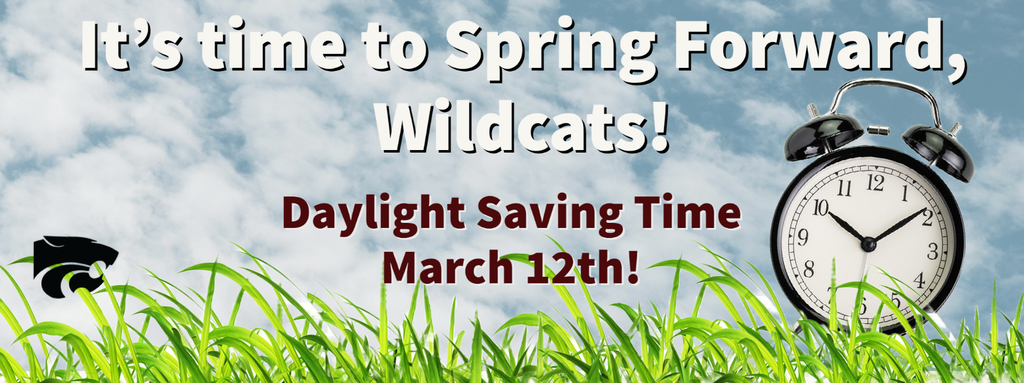 It's time to spring forward, Wildcats!  Daylight Savings time is March 12th!